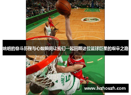姚明的奋斗历程与心酸瞬间让我们一起回顾这位篮球巨星的艰辛之路