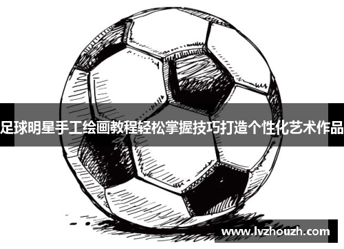 足球明星手工绘画教程轻松掌握技巧打造个性化艺术作品