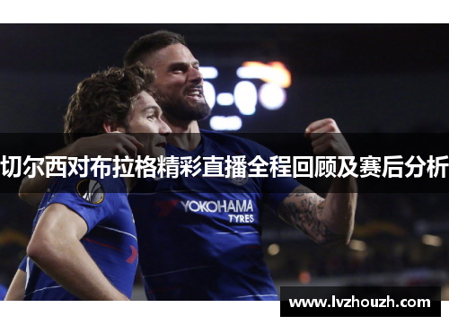 切尔西对布拉格精彩直播全程回顾及赛后分析